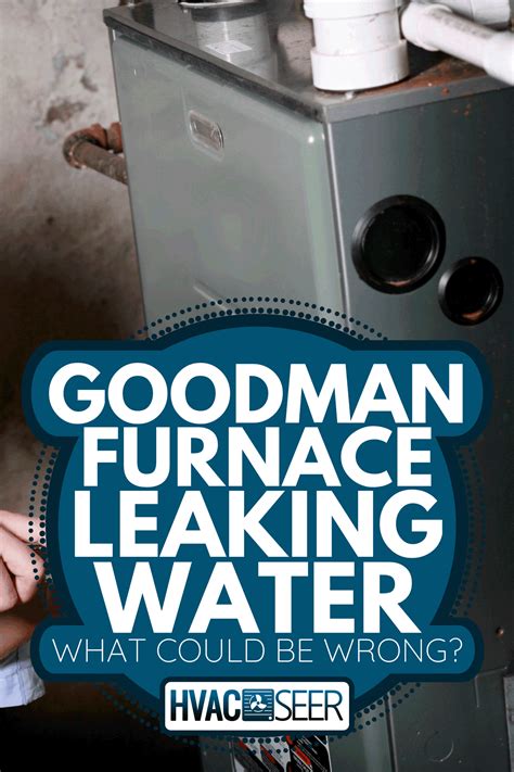 goodman furnace leaking water|4 Likely Reasons for Your Goodman Furnace Leaking Water.